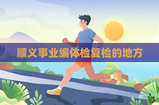 順義事業編體檢復檢的地方