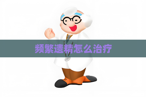 頻繁遺精怎么治療