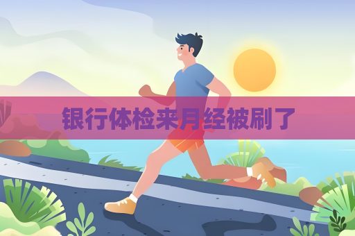 銀行體檢來月經被刷了