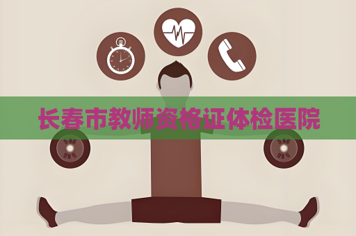 長春市教師資格證體檢醫(yī)院
