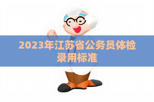 2023年江蘇省公務(wù)員體檢錄用標(biāo)準(zhǔn)