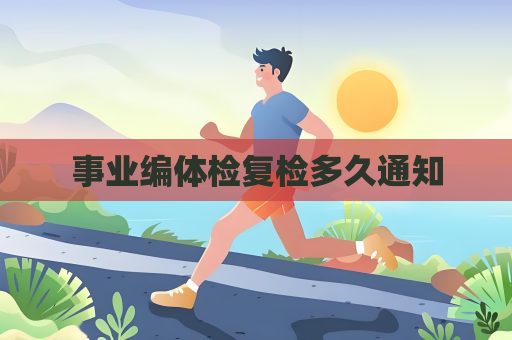 事業編體檢復檢多久通知