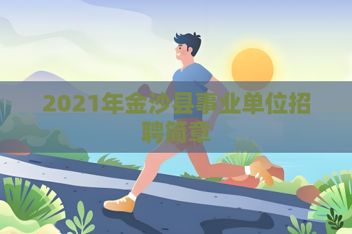 2021年金沙縣事業單位招聘簡章