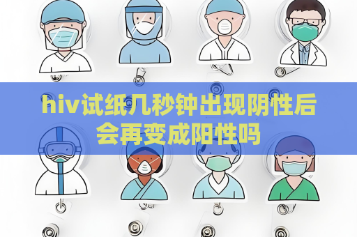 hiv試紙幾秒鐘出現陰性后會再變成陽性嗎