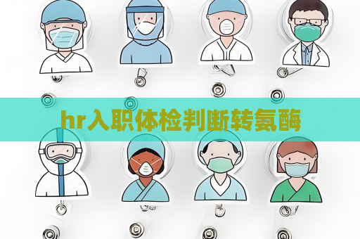 hr入職體檢判斷轉(zhuǎn)氨酶