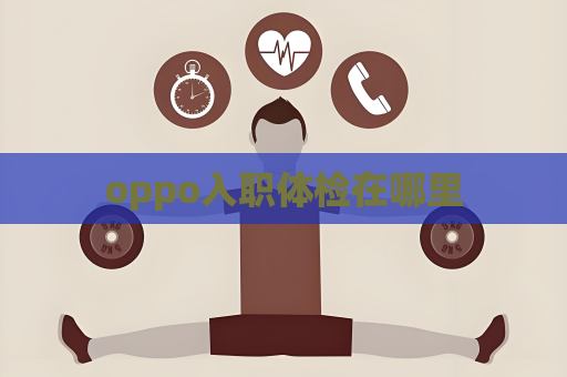 oppo入職體檢在哪里