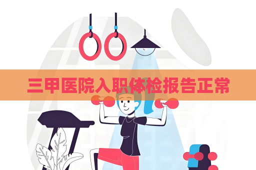 三甲醫院入職體檢報告正常
