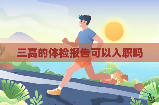 三高的體檢報告可以入職嗎
