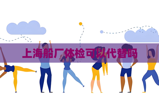 上海船廠體檢可以代替嗎