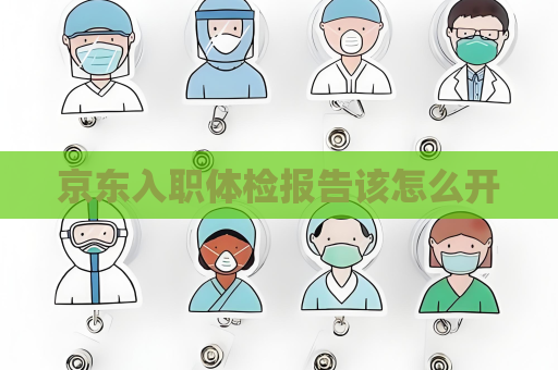 京東入職體檢報(bào)告該怎么開(kāi)