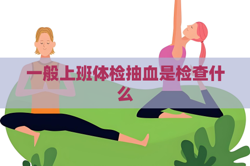 一般上班體檢抽血是檢查什么