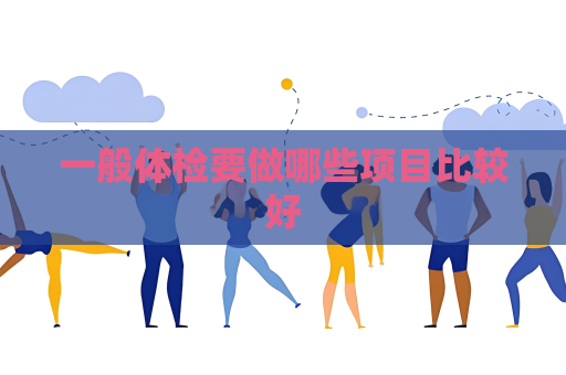 一般體檢要做哪些項目比較好