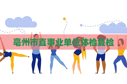 亳州市直事業(yè)單位體檢復(fù)檢