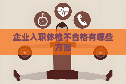 企業(yè)入職體檢不合格有哪些方面