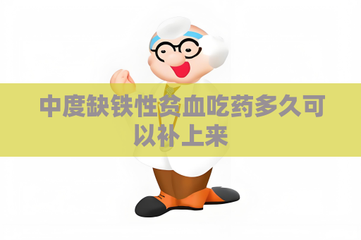 中度缺鐵性貧血吃藥多久可以補上來