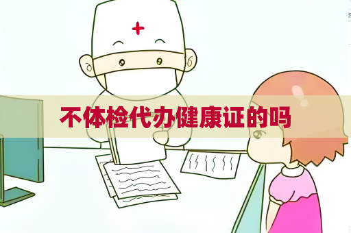 不體檢代辦健康證的嗎