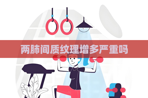 兩肺間質紋理增多嚴重嗎