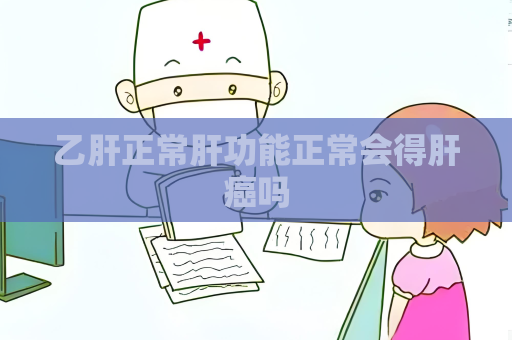 乙肝正常肝功能正常會(huì)得肝癌嗎