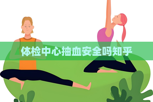 體檢中心抽血安全嗎知乎