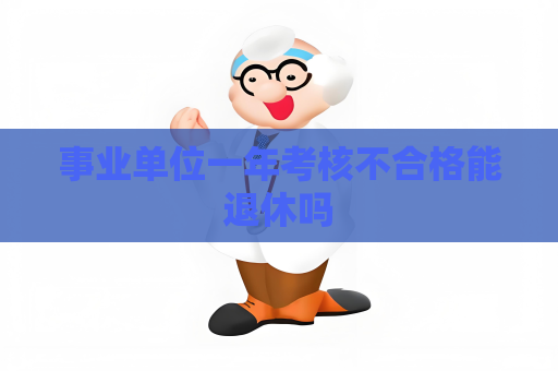 事業單位一年考核不合格能退休嗎