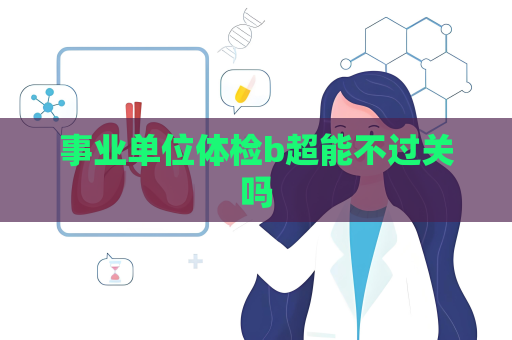 事業(yè)單位體檢b超能不過(guò)關(guān)嗎