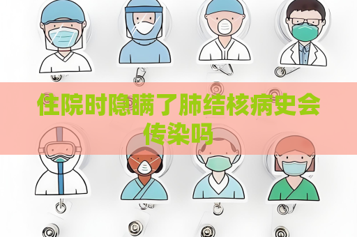 住院時隱瞞了肺結核病史會傳染嗎