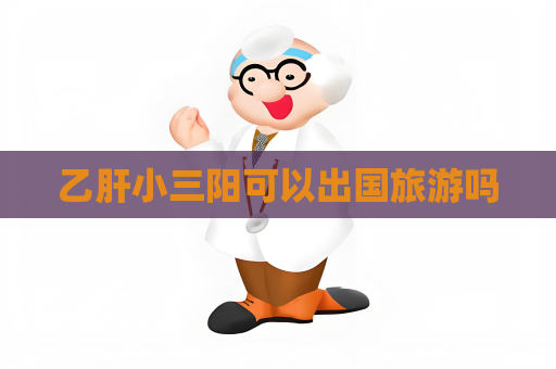 乙肝小三陽可以出國旅游嗎