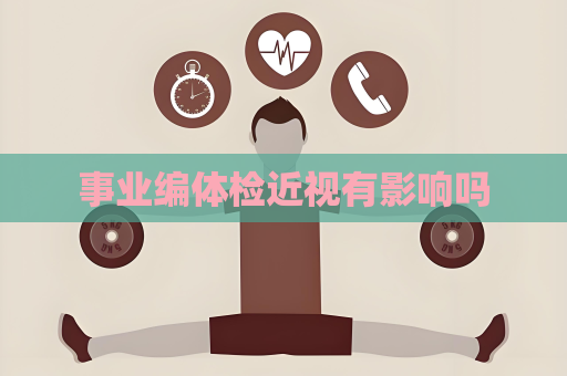事業(yè)編體檢近視有影響嗎