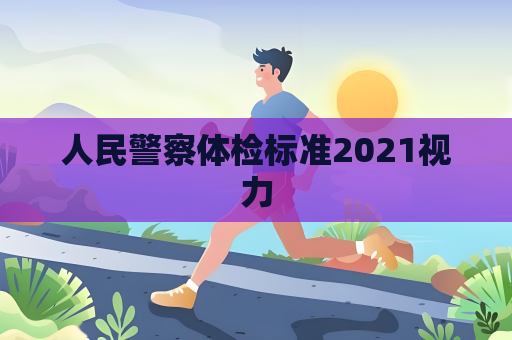 人民警察體檢標準2021視力