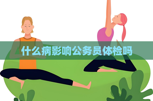 什么病影響公務員體檢嗎