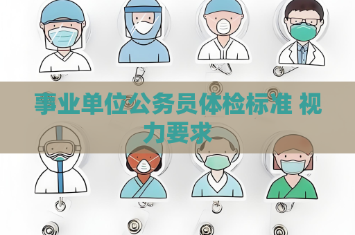 事業(yè)單位公務(wù)員體檢標(biāo)準(zhǔn) 視力要求