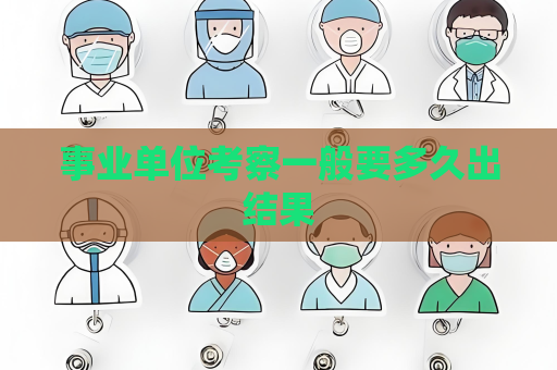 事業(yè)單位考察一般要多久出結(jié)果
