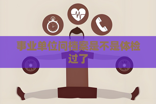事業(yè)單位問檔案是不是體檢過了