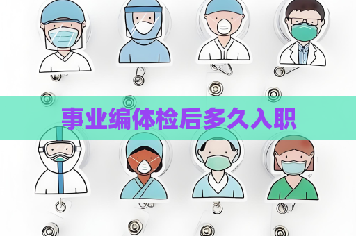事業(yè)編體檢后多久入職