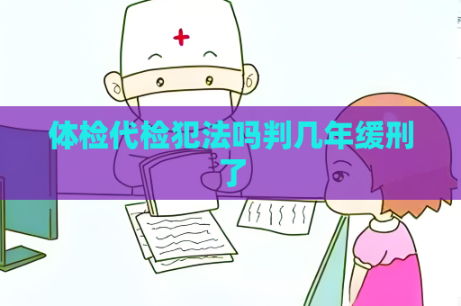 體檢代檢犯法嗎判幾年緩刑了