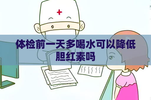 體檢前一天多喝水可以降低膽紅素嗎