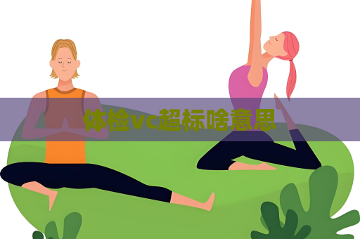 體檢vc超標啥意思