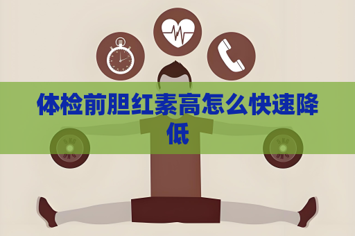 體檢前膽紅素高怎么快速降低