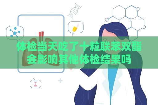 體檢當天吃了十粒聯苯雙酯會影響其他體檢結果嗎
