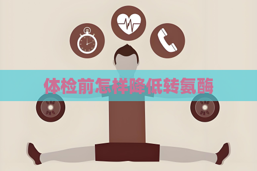 體檢前怎樣降低轉氨酶