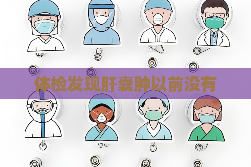 體檢發現肝囊腫以前沒有