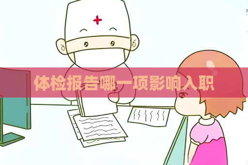 體檢報(bào)告哪一項(xiàng)影響入職