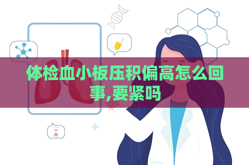 體檢血小板壓積偏高怎么回事,要緊嗎