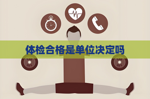 體檢合格是單位決定嗎
