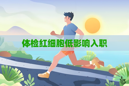 體檢紅細胞低影響入職
