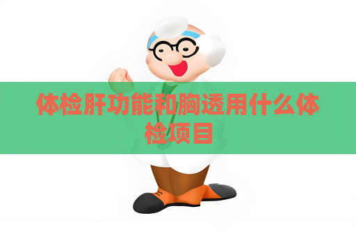 體檢肝功能和胸透用什么體檢項目