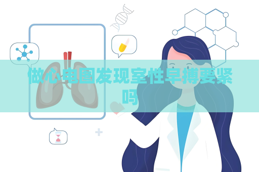 做心電圖發現室性早搏要緊嗎