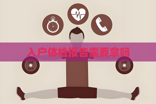 入戶體檢報告需要拿嗎