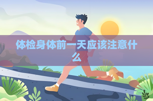 體檢身體前一天應該注意什么