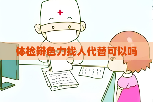 體檢辯色力找人代替可以嗎